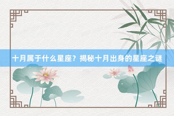 十月属于什么星座？揭秘十月出身的星座之谜